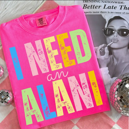 *MAY PRE-ORDER* I Need An Alani Tee